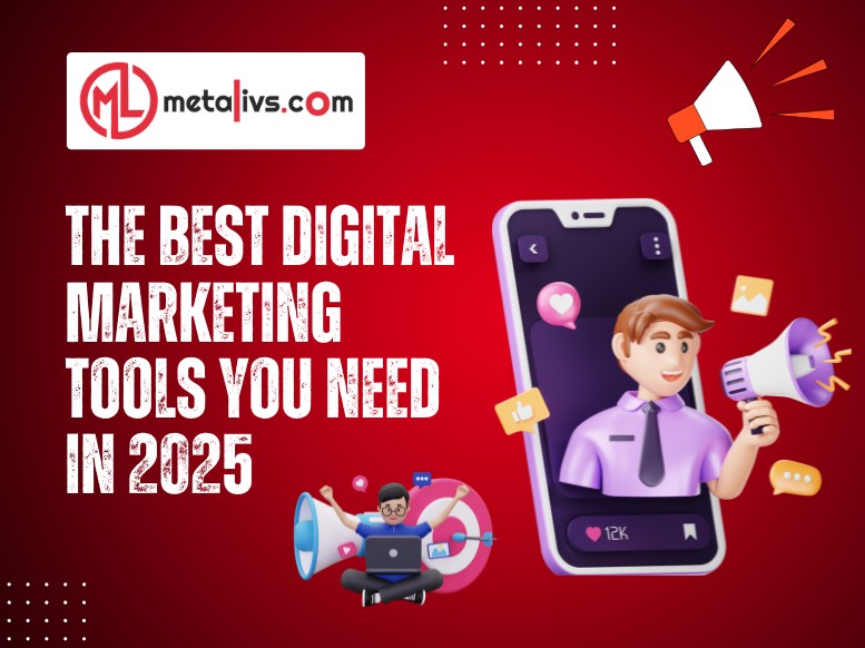 The Best Digital Marketing Tools You Need in 2025